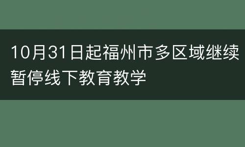 10月31日起福州市多区域继续暂停线下教育教学