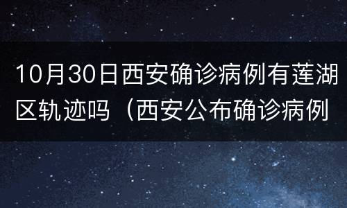 10月30日西安确诊病例有莲湖区轨迹吗（西安公布确诊病例行动轨迹）
