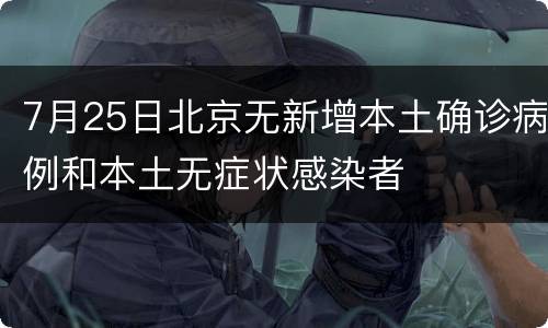 7月25日北京无新增本土确诊病例和本土无症状感染者
