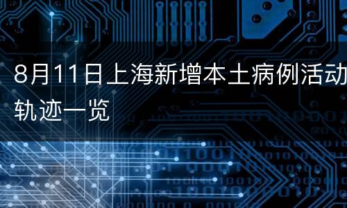 8月11日上海新增本土病例活动轨迹一览