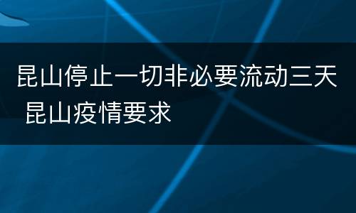 昆山停止一切非必要流动三天 昆山疫情要求