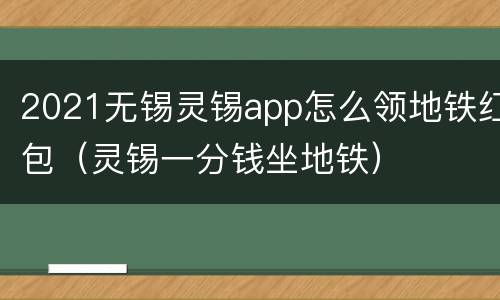 2021无锡灵锡app怎么领地铁红包（灵锡一分钱坐地铁）