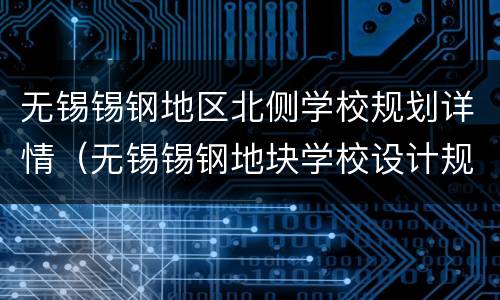 无锡锡钢地区北侧学校规划详情（无锡锡钢地块学校设计规划公示）