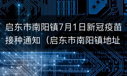 启东市南阳镇7月1日新冠疫苗接种通知（启东市南阳镇地址）