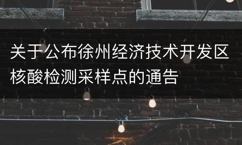 关于公布徐州经济技术开发区核酸检测采样点的通告