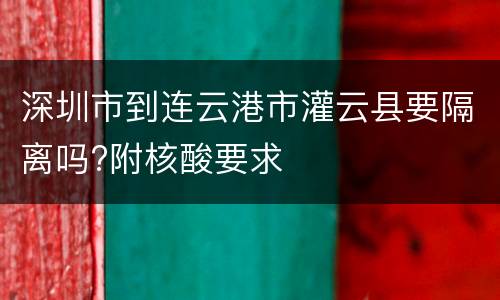 深圳市到连云港市灌云县要隔离吗?附核酸要求