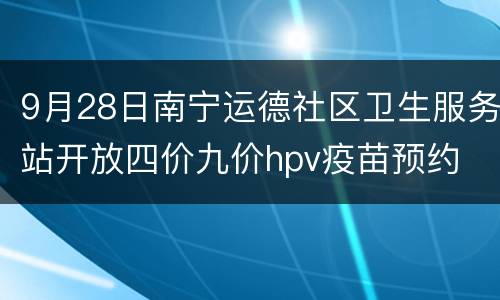 9月28日南宁运德社区卫生服务站开放四价九价hpv疫苗预约