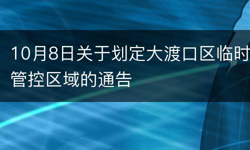 10月8日关于划定大渡口区临时管控区域的通告