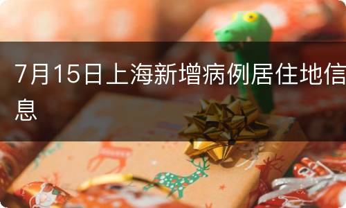 7月15日上海新增病例居住地信息