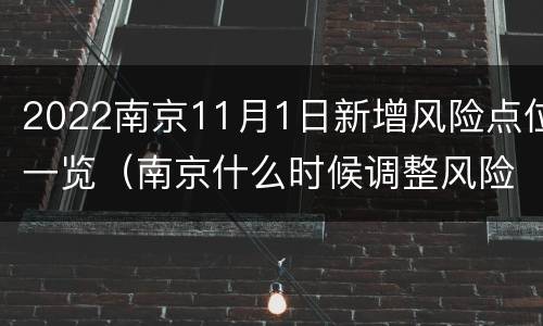 2022南京11月1日新增风险点位一览（南京什么时候调整风险区）
