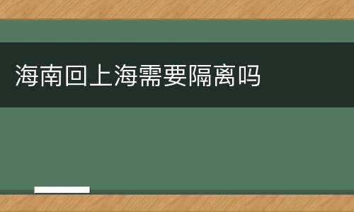 海南回上海需要隔离吗
