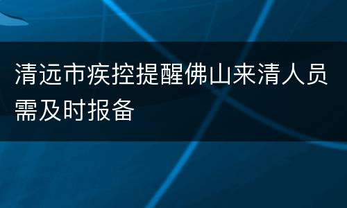 清远市疾控提醒佛山来清人员需及时报备