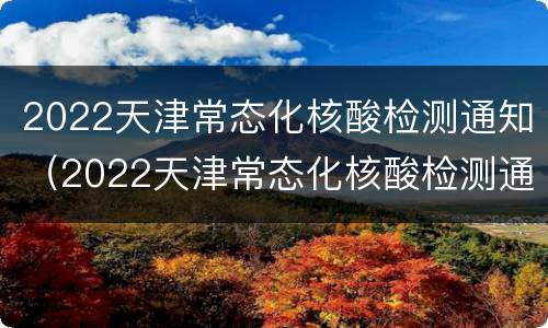 2022天津常态化核酸检测通知（2022天津常态化核酸检测通知怎么写）