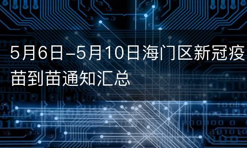 5月6日-5月10日海门区新冠疫苗到苗通知汇总