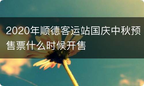 2020年顺德客运站国庆中秋预售票什么时候开售