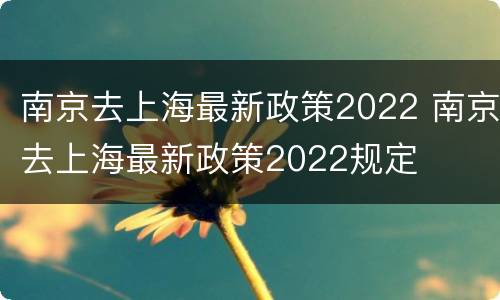 南京去上海最新政策2022 南京去上海最新政策2022规定