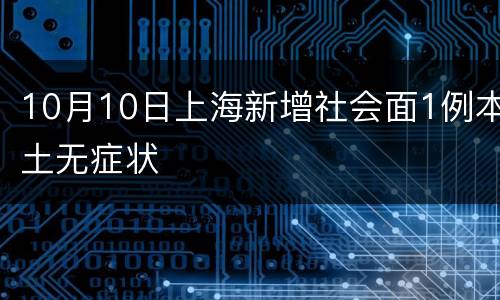 10月10日上海新增社会面1例本土无症状