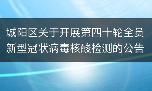 城阳区关于开展第四十轮全员新型冠状病毒核酸检测的公告