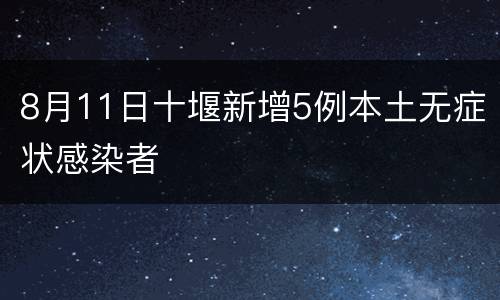 8月11日十堰新增5例本土无症状感染者
