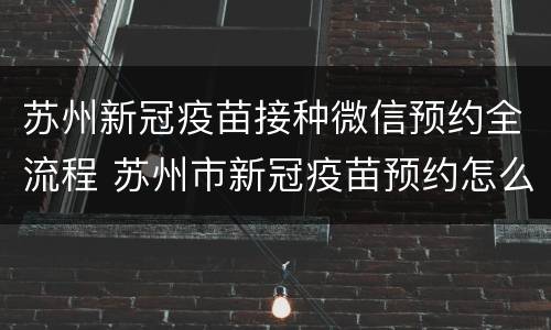 苏州新冠疫苗接种微信预约全流程 苏州市新冠疫苗预约怎么网上预约