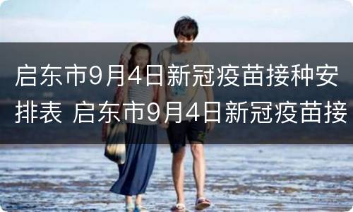 启东市9月4日新冠疫苗接种安排表 启东市9月4日新冠疫苗接种安排表图片