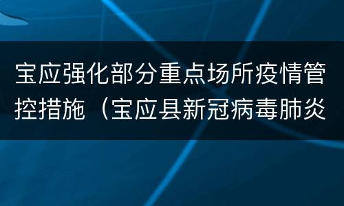 宝应强化部分重点场所疫情管控措施（宝应县新冠病毒肺炎疫情防控工作指挥部）