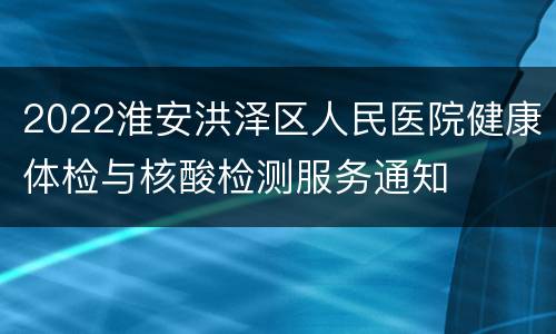 2022淮安洪泽区人民医院健康体检与核酸检测服务通知