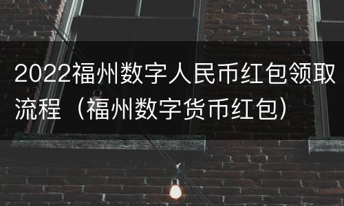 2022福州数字人民币红包领取流程（福州数字货币红包）
