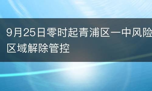 9月25日零时起青浦区一中风险区域解除管控