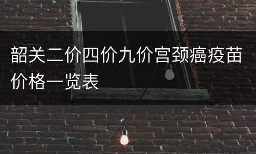 韶关二价四价九价宫颈癌疫苗价格一览表