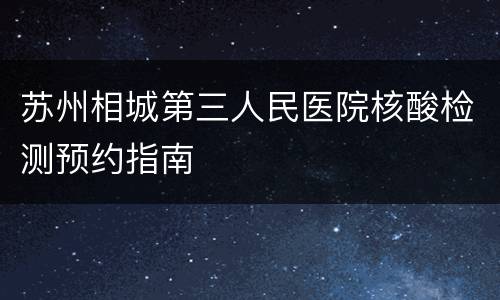 苏州相城第三人民医院核酸检测预约指南