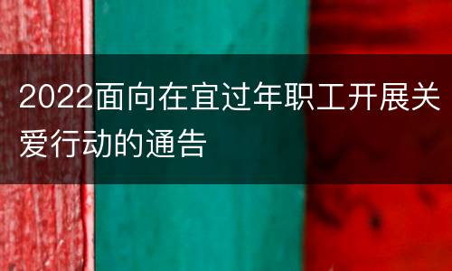 2022面向在宜过年职工开展关爱行动的通告