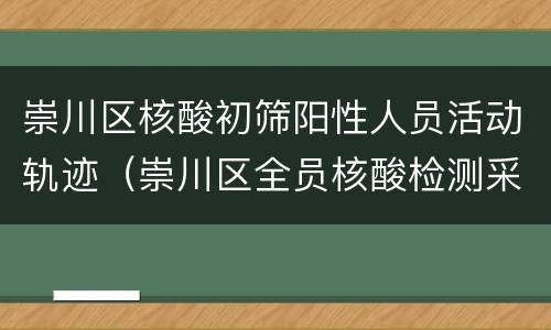 崇川区核酸初筛阳性人员活动轨迹（崇川区全员核酸检测采样点位表）