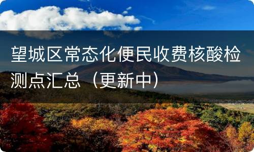 望城区常态化便民收费核酸检测点汇总（更新中）