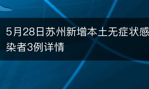 5月28日苏州新增本土无症状感染者3例详情
