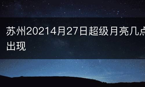 苏州20214月27日超级月亮几点出现