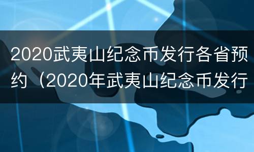 2020武夷山纪念币发行各省预约（2020年武夷山纪念币发行计划）