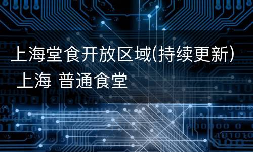 上海堂食开放区域(持续更新) 上海 普通食堂