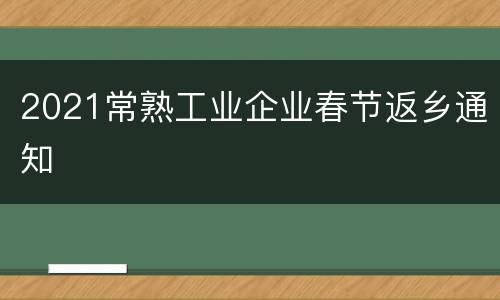 2021常熟工业企业春节返乡通知