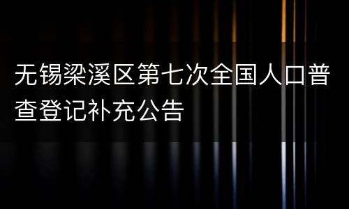 无锡梁溪区第七次全国人口普查登记补充公告