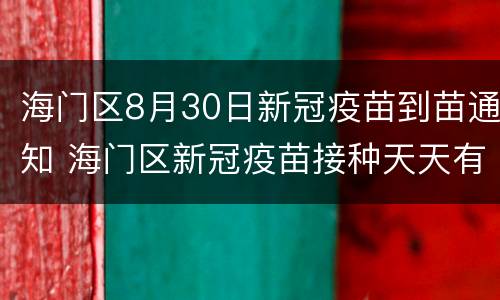 海门区8月30日新冠疫苗到苗通知 海门区新冠疫苗接种天天有吗