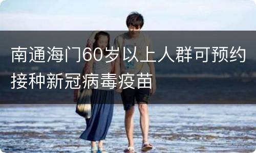南通海门60岁以上人群可预约接种新冠病毒疫苗