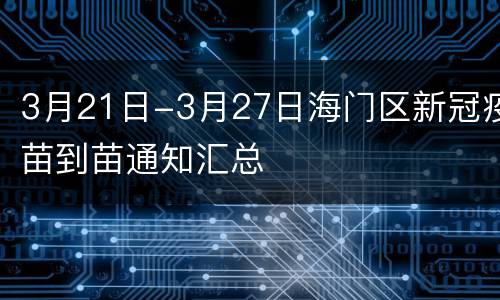 3月21日-3月27日海门区新冠疫苗到苗通知汇总