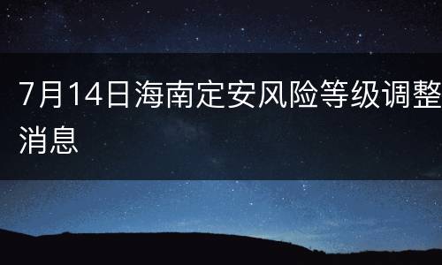7月14日海南定安风险等级调整消息