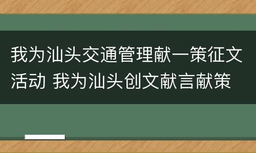 我为汕头交通管理献一策征文活动 我为汕头创文献言献策