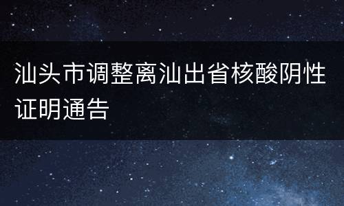 汕头市调整离汕出省核酸阴性证明通告