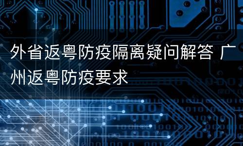 外省返粤防疫隔离疑问解答 广州返粤防疫要求