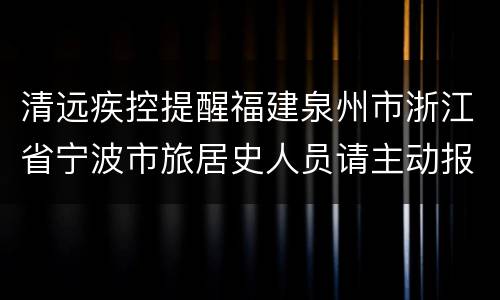 清远疾控提醒福建泉州市浙江省宁波市旅居史人员请主动报备