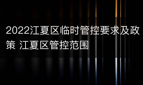 2022江夏区临时管控要求及政策 江夏区管控范围