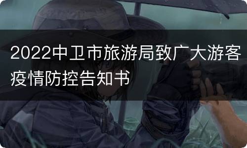 2022中卫市旅游局致广大游客疫情防控告知书